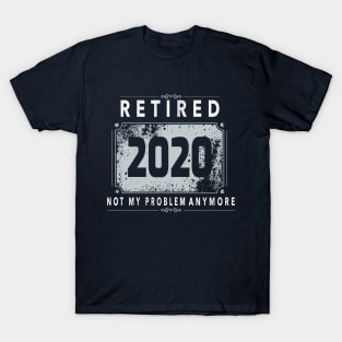 Retired 2020 Not My Problem Anymore - Vintage Gift T-Shirt T-Shirt